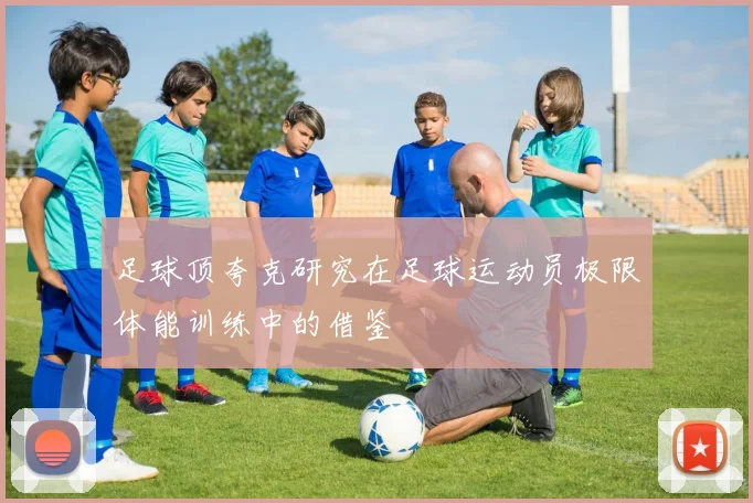 足球顶夸克研究在足球运动员极限体能训练中的借鉴